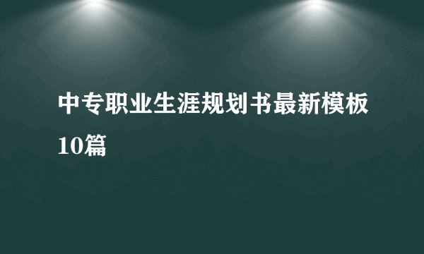中专职业生涯规划书最新模板10篇