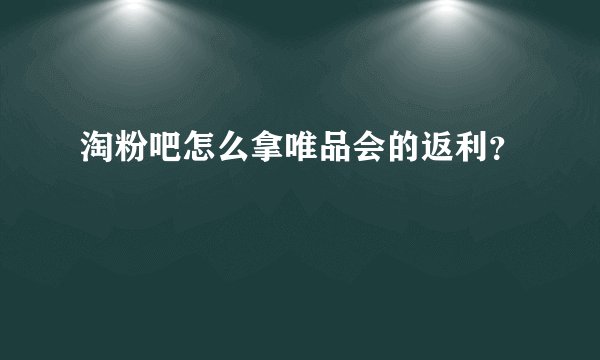淘粉吧怎么拿唯品会的返利？