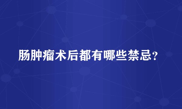 肠肿瘤术后都有哪些禁忌？