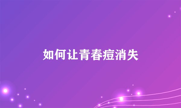 如何让青春痘消失