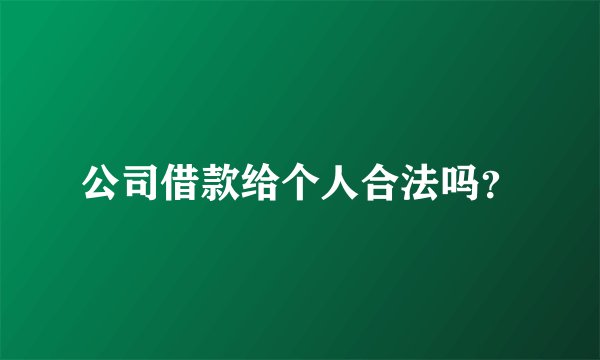公司借款给个人合法吗？