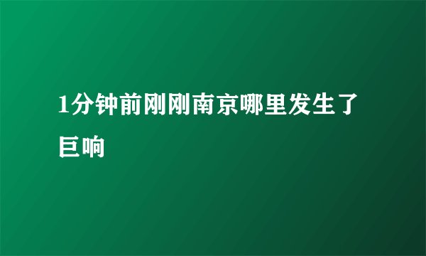 1分钟前刚刚南京哪里发生了巨响