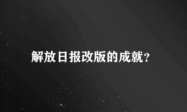 解放日报改版的成就？