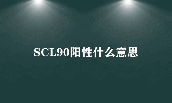 SCL90阳性什么意思