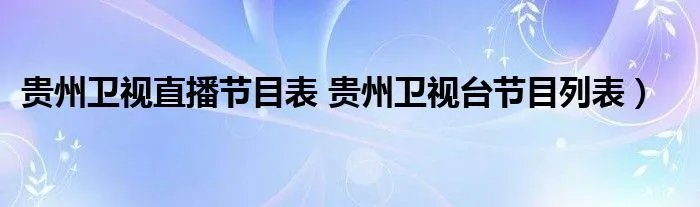贵州卫视直播节目表 贵州卫视台节目列表）