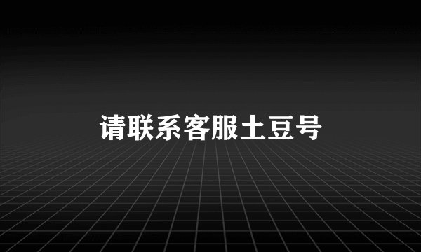 请联系客服土豆号