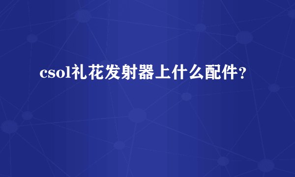 csol礼花发射器上什么配件?