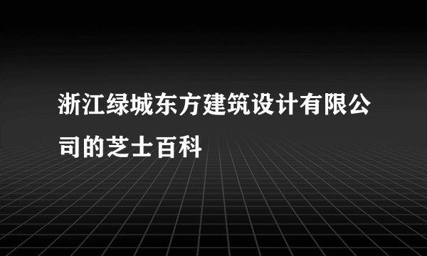 浙江绿城东方建筑设计有限公司的芝士百科
