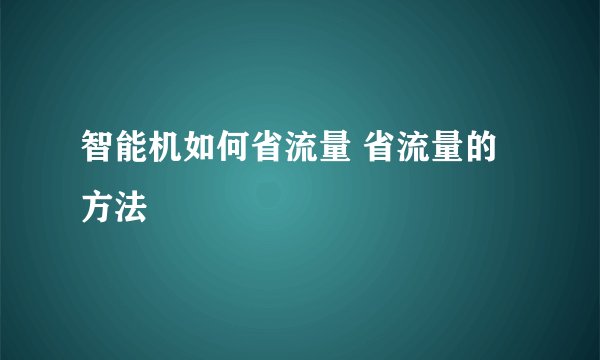 智能机如何省流量 省流量的方法