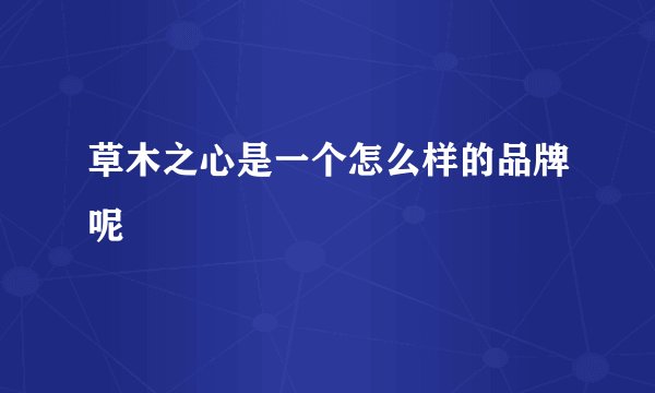 草木之心是一个怎么样的品牌呢