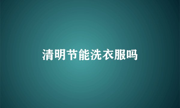 清明节能洗衣服吗