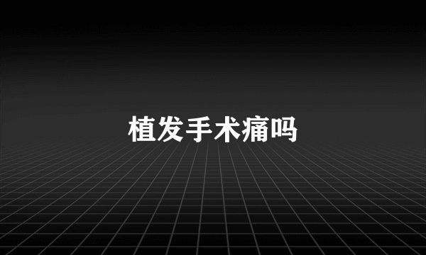 植发手术痛吗