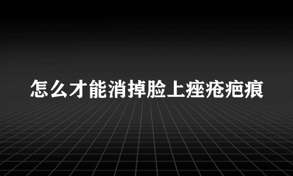 怎么才能消掉脸上痤疮疤痕