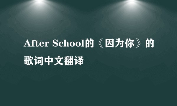 After School的《因为你》的歌词中文翻译