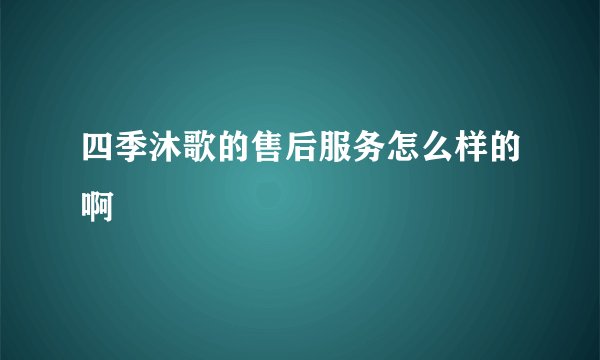 四季沐歌的售后服务怎么样的啊