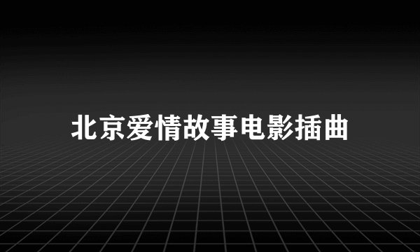 北京爱情故事电影插曲