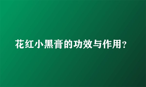 花红小黑膏的功效与作用？