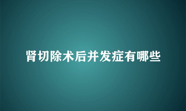 肾切除术后并发症有哪些