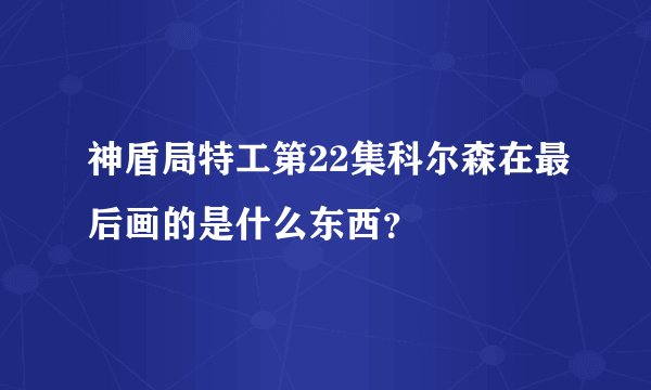 神盾局特工第22集科尔森在最后画的是什么东西？