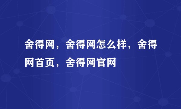舍得网，舍得网怎么样，舍得网首页，舍得网官网