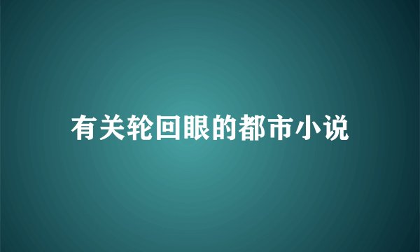 有关轮回眼的都市小说