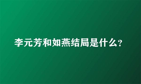 李元芳和如燕结局是什么？