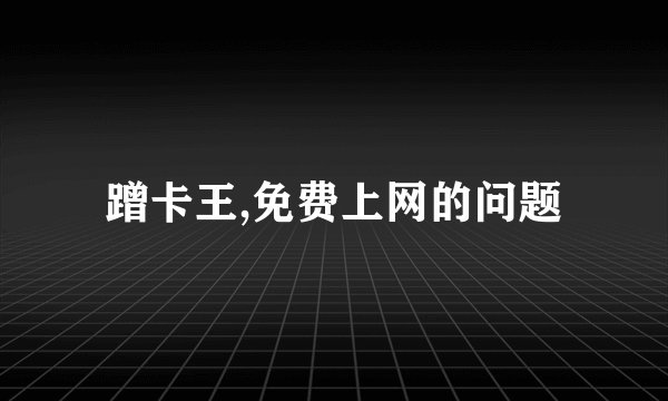 蹭卡王,免费上网的问题