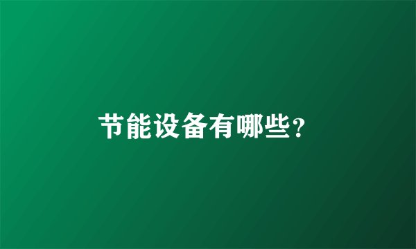 节能设备有哪些?