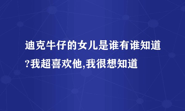 迪克牛仔的女儿是谁有谁知道?我超喜欢他,我很想知道