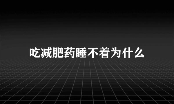 吃减肥药睡不着为什么