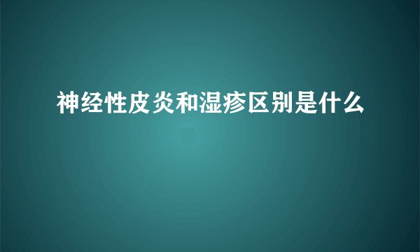 神经性皮炎和湿疹区别是什么