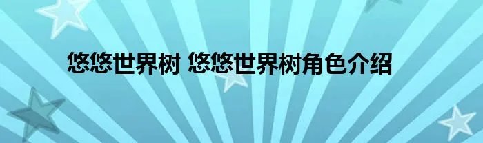 悠悠世界树 悠悠世界树角色介绍