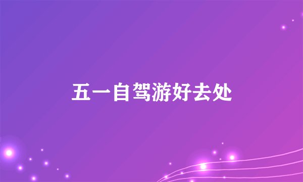 五一自驾游好去处