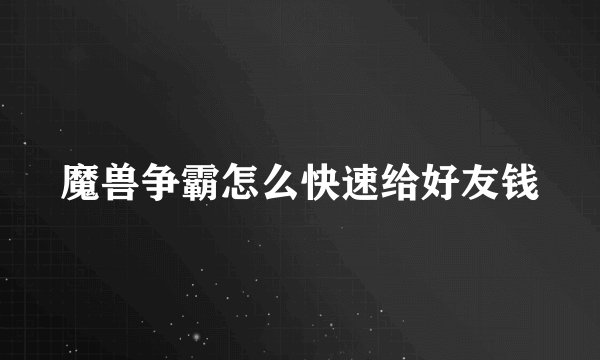 魔兽争霸怎么快速给好友钱