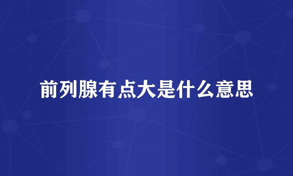 前列腺有点大是什么意思