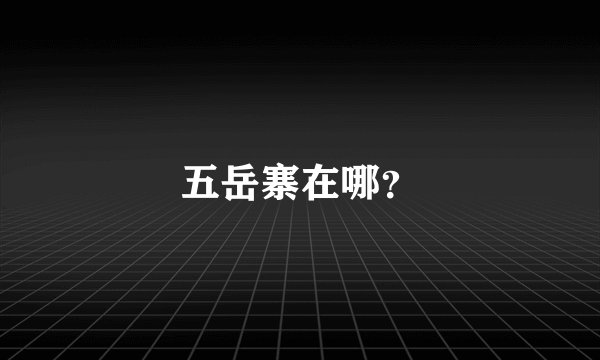 五岳寨在哪?
