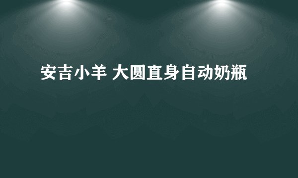 安吉小羊 大圆直身自动奶瓶