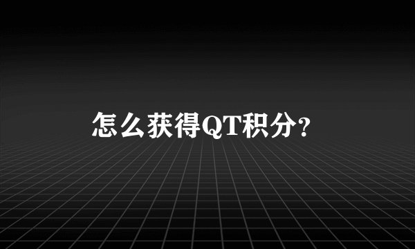 怎么获得QT积分?