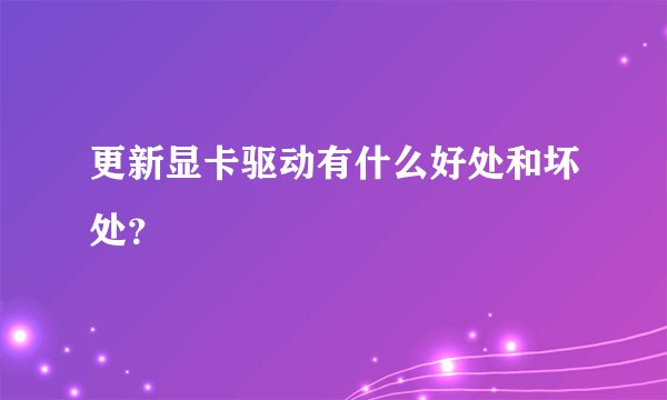 更新显卡驱动有什么好处和坏处？