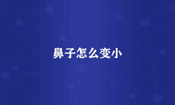 鼻子怎么变小