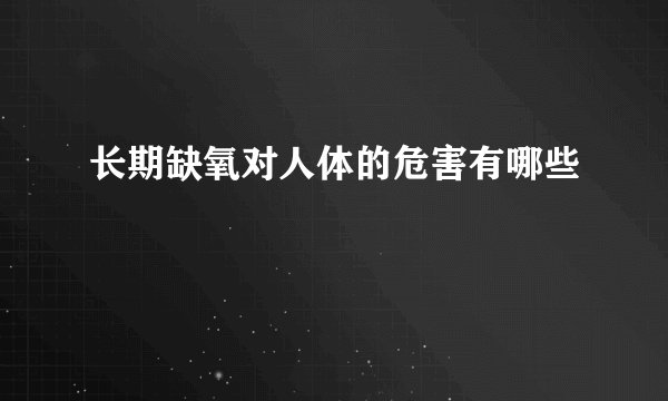 长期缺氧对人体的危害有哪些