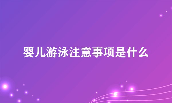 婴儿游泳注意事项是什么
