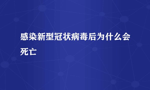 感染新型冠状病毒后为什么会死亡
