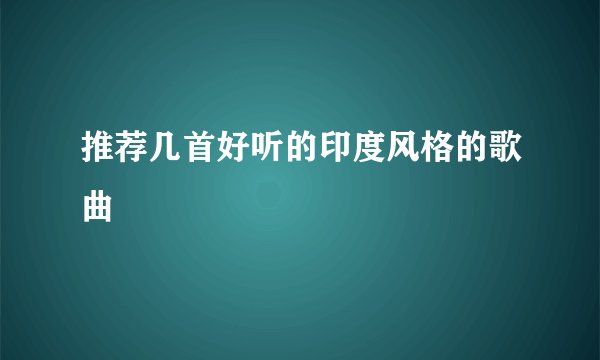 推荐几首好听的印度风格的歌曲