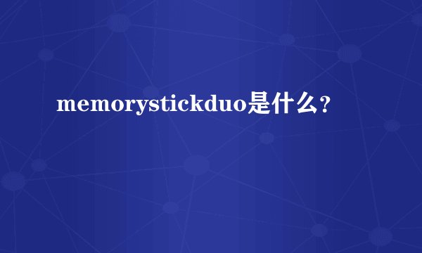 memorystickduo是什么？