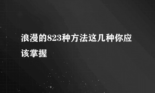 浪漫的823种方法这几种你应该掌握