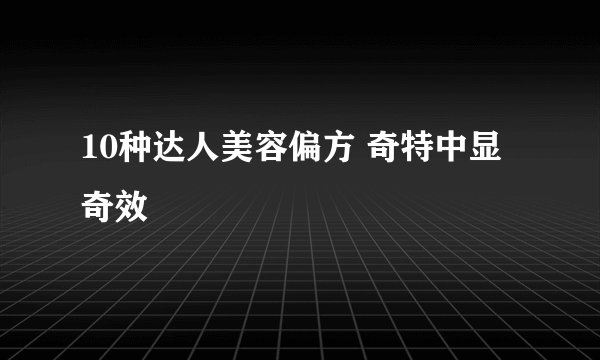 10种达人美容偏方 奇特中显奇效