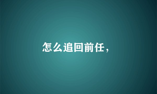 怎么追回前任，