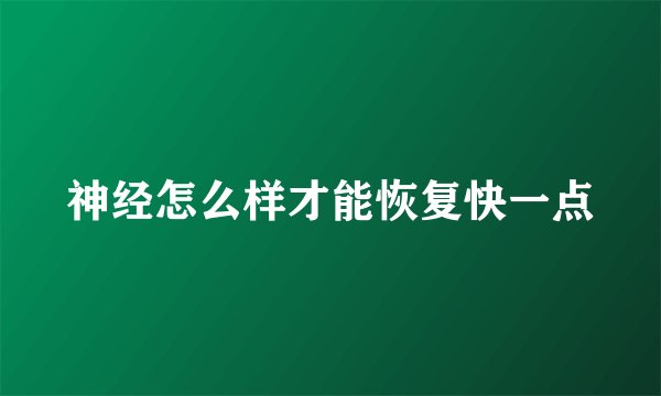 神经怎么样才能恢复快一点