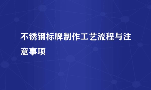 不锈钢标牌制作工艺流程与注意事项